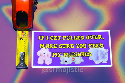 If I Get Pulled Over, Make Sure You Feed My Plushies Meme Bumper Sticker