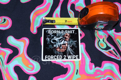 Born 2 Shit Forced 2 Wipe Meme Bumper Sticker