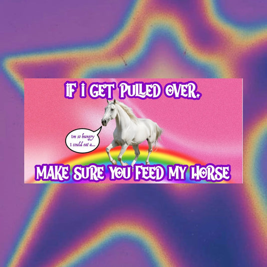 If I Get Pulled Over, Make Sure You Feed My Horse Meme Bumper Sticker