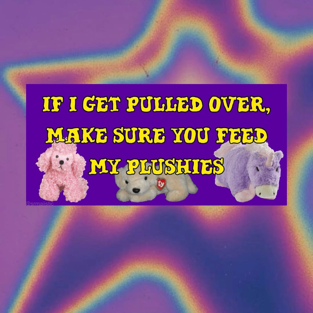 If I Get Pulled Over, Make Sure You Feed My Plushies Meme Bumper Sticker