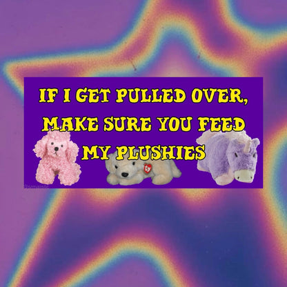 If I Get Pulled Over, Make Sure You Feed My Plushies Meme Bumper Sticker