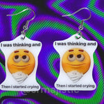 ‘I Was Thinking and Then I Started Crying’ Smiley Face Funny Meme Handmade Earrings!